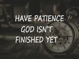 Have patience god isn't finished yet