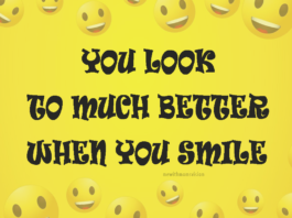You look to much better when you smile