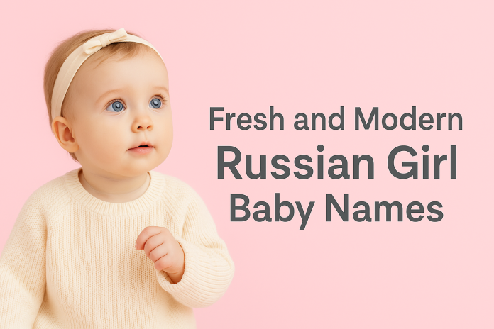 Fresh and Modern Russian Girl Baby Names